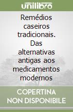 Remédios caseiros tradicionais. Das alternativas antigas aos medicamentos modernos libro