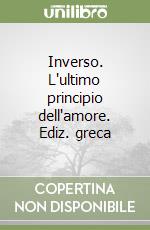 Inverso. L'ultimo principio dell'amore. Ediz. greca libro