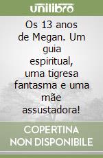 Os 13 anos de Megan. Um guia espiritual, uma tigresa fantasma e uma mãe assustadora! libro
