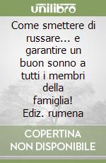 Come smettere di russare... e garantire un buon sonno a tutti i membri della famiglia! Ediz. rumena libro