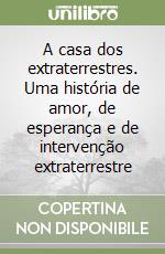 A casa dos extraterrestres. Uma história de amor, de esperança e de intervenção extraterrestre libro