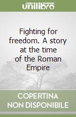 Fighting for freedom. A story at the time of the Roman Empire libro