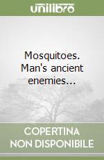 Mosquitoes. Man's ancient enemies... libro