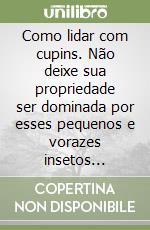 Como lidar com cupins. Não deixe sua propriedade ser dominada por esses pequenos e vorazes insetos xilófagos! libro