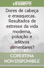 Dores de cabeça e enxaquecas. Resultados de estresse da vida moderna, poluição e aditivos alimentares? libro