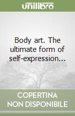 Body art. The ultimate form of self-expression... libro