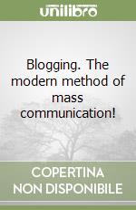 Blogging. The modern method of mass communication! libro