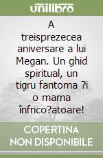 A treisprezecea aniversare a lui Megan. Un ghid spiritual, un tigru fantoma ?i o mama înfrico?atoare! libro
