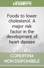 Foods to lower cholesterol. A major risk factor in the development of heart disease libro
