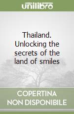 Thailand. Unlocking the secrets of the land of smiles