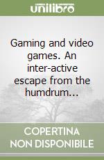 Gaming and video games. An inter-active escape from the humdrum... libro
