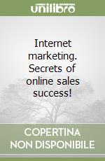 Internet marketing. Secrets of online sales success! libro