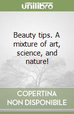 Beauty tips. A mixture of art, science, and nature! libro