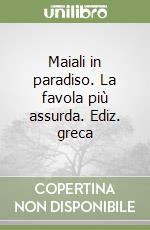 Maiali in paradiso. La favola più assurda. Ediz. greca libro
