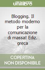 Blogging. Il metodo moderno per la comunicazione di massa! Ediz. greca libro