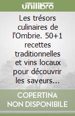 Les trésors culinaires de l'Ombrie. 50+1 recettes traditionnelles et vins locaux pour découvrir les saveurs authentiques de la région