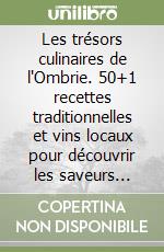 Les trésors culinaires de l'Ombrie. 50+1 recettes traditionnelles et vins locaux pour découvrir les saveurs authentiques de la région libro