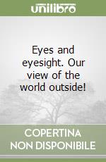 Eyes and eyesight. Our view of the world outside! libro