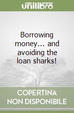 Borrowing money... and avoiding the loan sharks! libro