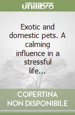 Exotic and domestic pets. A calming influence in a stressful life... libro