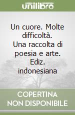 Un cuore. Molte difficoltà. Una raccolta di poesia e arte. Ediz. indonesiana libro