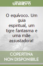 O equívoco. Um guia espiritual, um tigre fantasma e uma mãe assustadora! libro
