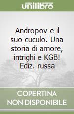 Andropov e il suo cuculo. Una storia di amore, intrighi e KGB! Ediz. russa libro