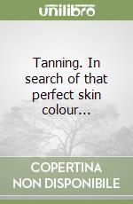 Tanning. In search of that perfect skin colour... libro