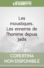 Les moustiques. Les ennemis de l'homme depuis jadis libro