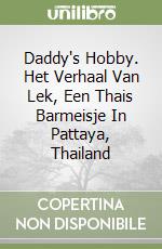 Daddy's Hobby. Het Verhaal Van Lek, Een Thais Barmeisje In Pattaya, Thailand libro
