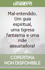 Mal-entendido. Um guia espiritual, uma tigresa fantasma e uma mãe assustadora! libro