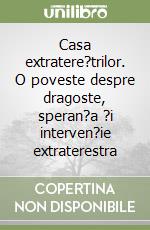 Casa extratere?trilor. O poveste despre dragoste, speran?a ?i interven?ie extraterestra libro