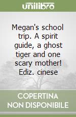 Megan's school trip. A spirit guide, a ghost tiger and one scary mother! Ediz. cinese libro