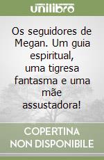 Os seguidores de Megan. Um guia espiritual, uma tigresa fantasma e uma mãe assustadora! libro