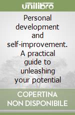 Personal development and self-improvement. A practical guide to unleashing your potential libro