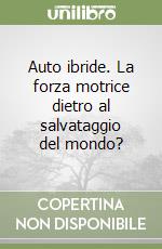 Auto ibride. La forza motrice dietro al salvataggio del mondo? libro