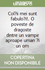 Col?ii mei sunt fabulo?i!. O poveste de dragoste dintre un vampir aproape uman ?i un om libro