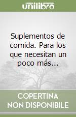Suplementos de comida. Para los que necesitan un poco más... libro