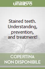 Stained teeth. Understanding, prevention, and treatment! libro
