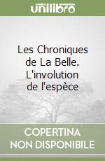Les Chroniques de La Belle. L'involution de l'espèce