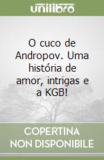 O cuco de Andropov. Uma história de amor, intrigas e a KGB! libro