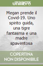 Megan prende il Covid-19. Uno spirito guida, una tigre fantasma e una madre spaventosa libro