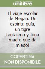 El viaje escolar de Megan. Un espíritu guía, un tigre fantasma y ¡una madre que da miedo! libro