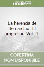 La herencia de Bernardino. El impresor. Vol. 4 libro