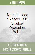 Nom de code : Ranger. K19 Shadow Operation. Vol. 1 libro