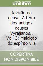 A visão da deusa. A terra dos antigos deuses Vyrajianos.. Vol. 3: Maldição do espírito vila libro