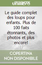 Le guide complet des loups pour enfants. Plus de 100 faits étonnants, des photos et plus encore! libro