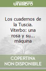 Los cuadernos de la Tuscia. Viterbo: una rosa y su... máquina libro