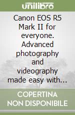 Canon EOS R5 Mark II for everyone. Advanced photography and videography made easy with pro tips and techniques libro