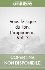 Sous le signe du lion. L'imprimeur. Vol. 3 libro